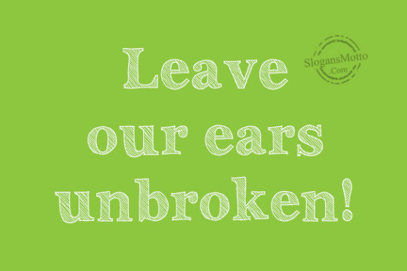 Leave Our Ears Unnbroken 575x383