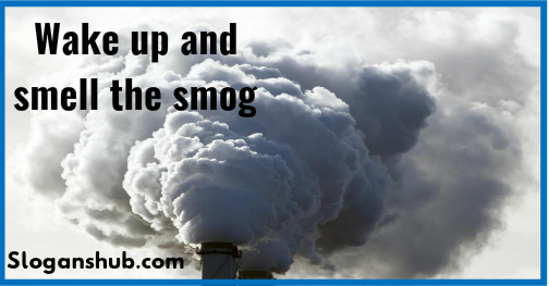Air Pollution Slogans Wake Up And Smell The Smog