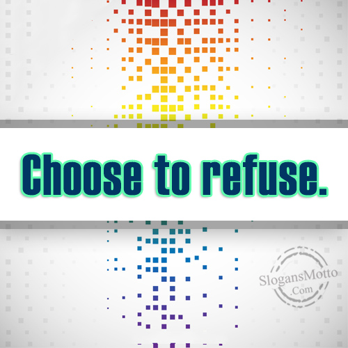 Choose To Refuse