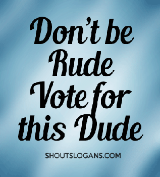 Dont Be Rude Vote For This Dude