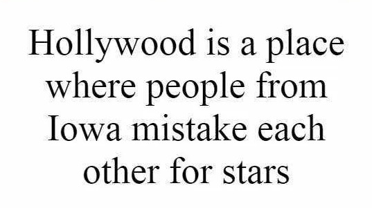 Hollywood Is A Place Where People From Iowa Mistake Each Other