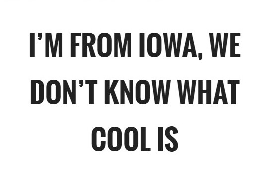 Im From Iowa We Dont Know What Cool Is