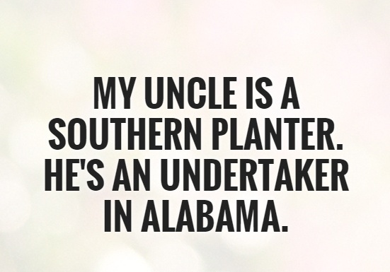 My Uncle Is A Southern Planter Hes An Undertaker In Alabama