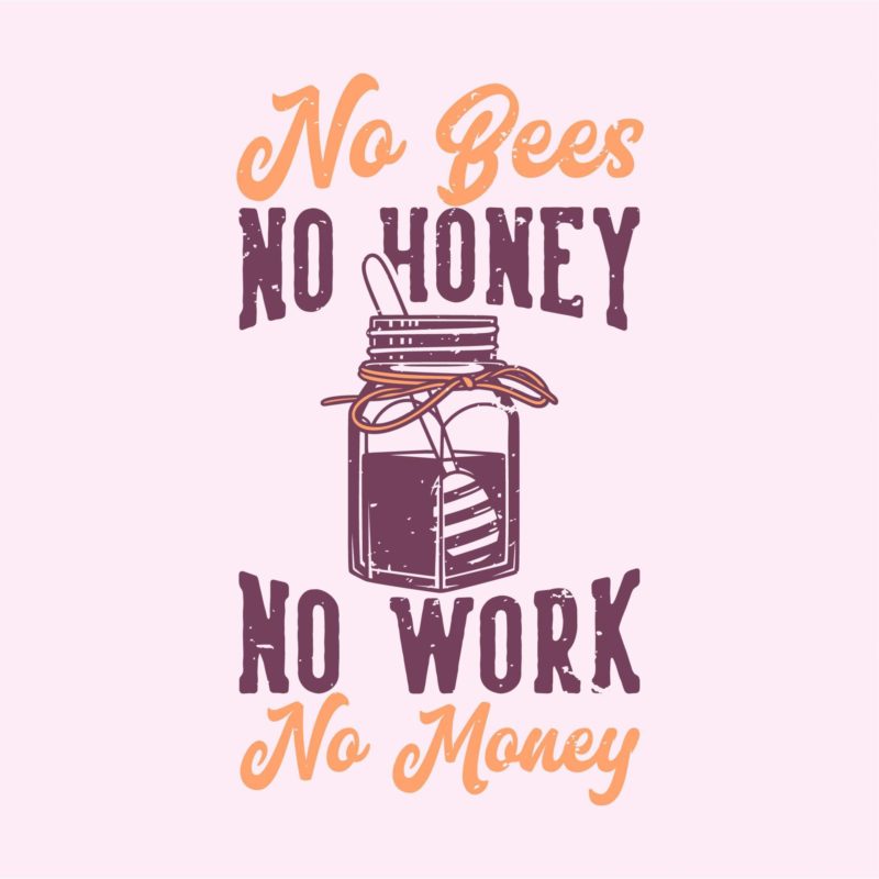 No Bees No Honey No Work No Money