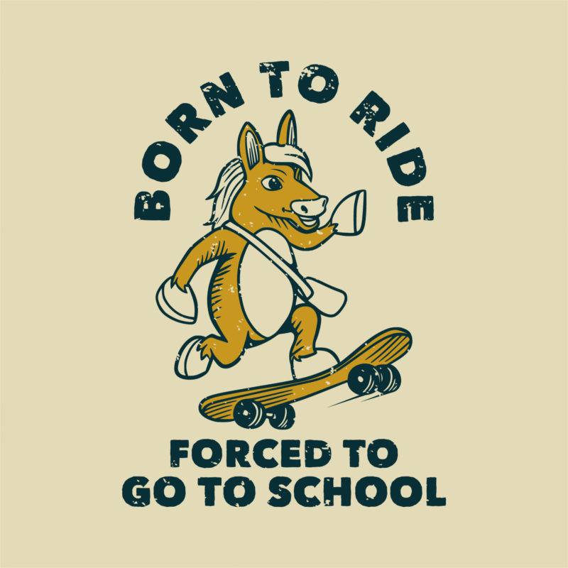 Vintage Slogan Typography Born To Ride Forced To Go To School Horse Skateboard For T Shirt Design